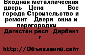 Входная металлическая дверь › Цена ­ 3 500 - Все города Строительство и ремонт » Двери, окна и перегородки   . Дагестан респ.,Дербент г.